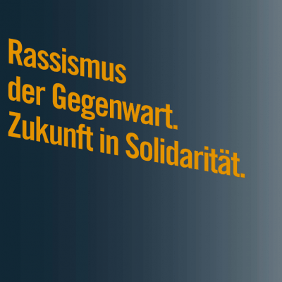 Rassismus der Gegenwart. Zukunft in Solidarität.