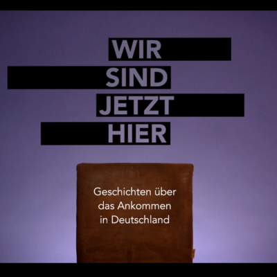 „Wir sind jetzt hier. Geschichten über das Ankommen“